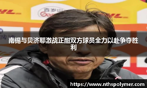 南锡与贝济耶激战正酣双方球员全力以赴争夺胜利