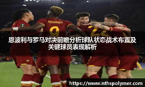 恩波利与罗马对决前瞻分析球队状态战术布置及关键球员表现解析