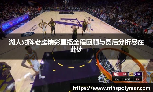 悟空体育湖人对阵老鹰精彩直播全程回顾与赛后分析尽在此处