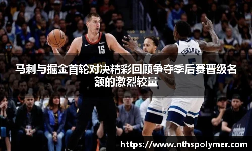 马刺与掘金首轮对决精彩回顾争夺季后赛晋级名额的激烈较量