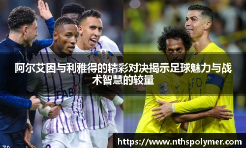 阿尔艾因与利雅得的精彩对决揭示足球魅力与战术智慧的较量
